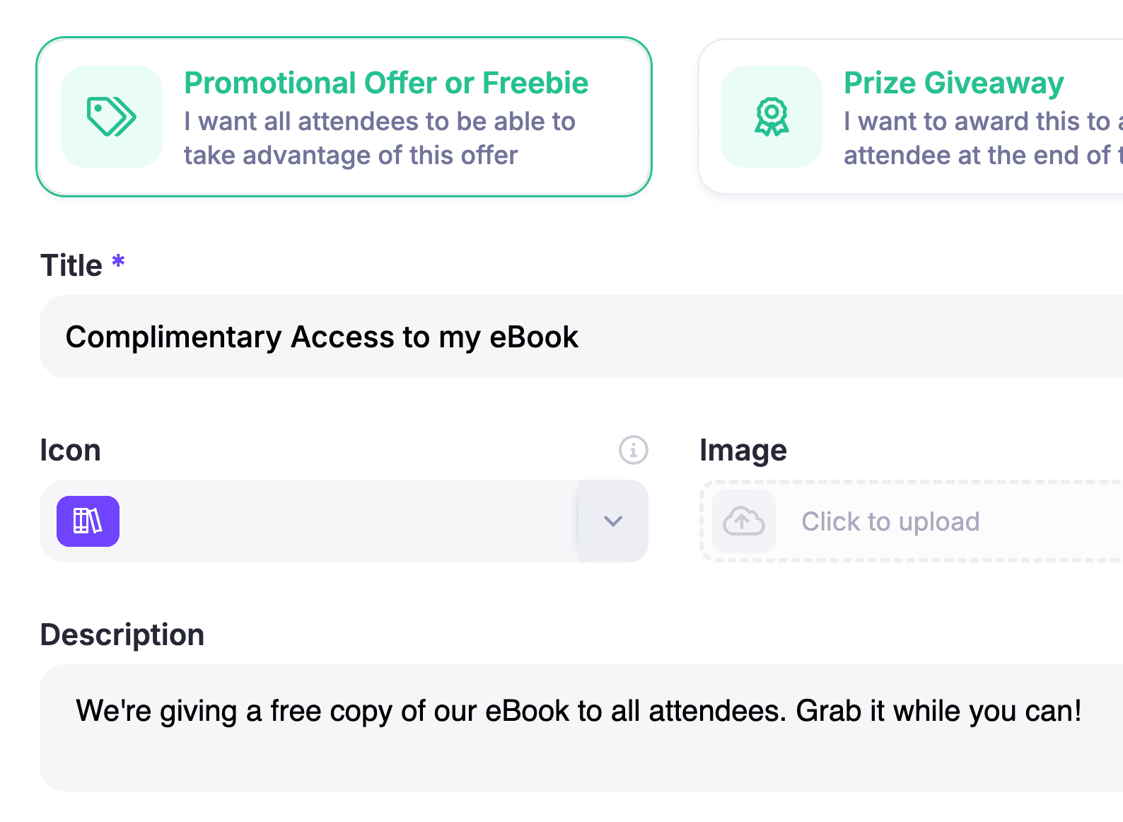 Create as many offers, freebies or giveaways as you need. Limit them to specific ticket types or make them available to everyone.